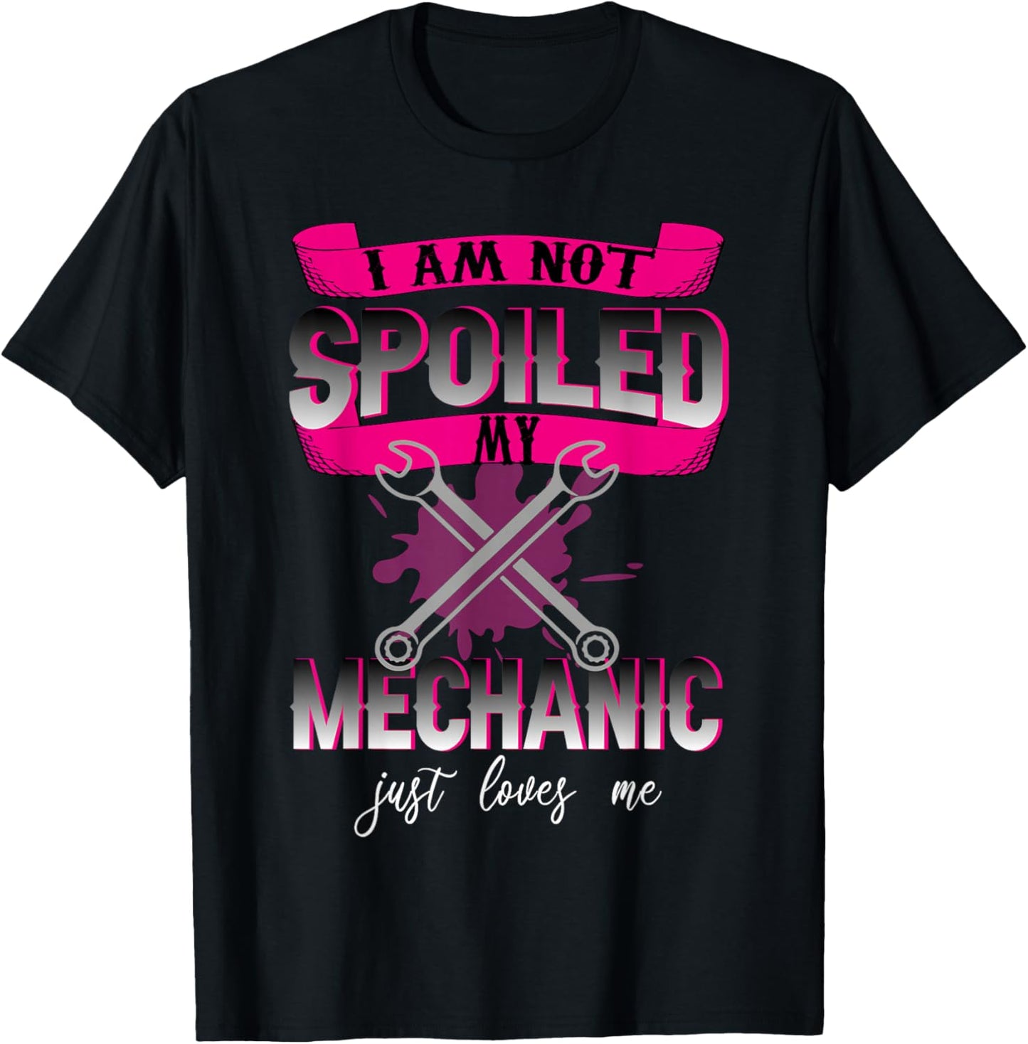 i Am Not Spoiled My Mechanic Just Loves Me Mechanic's Wife T-Shirt - T-Shirt | Black