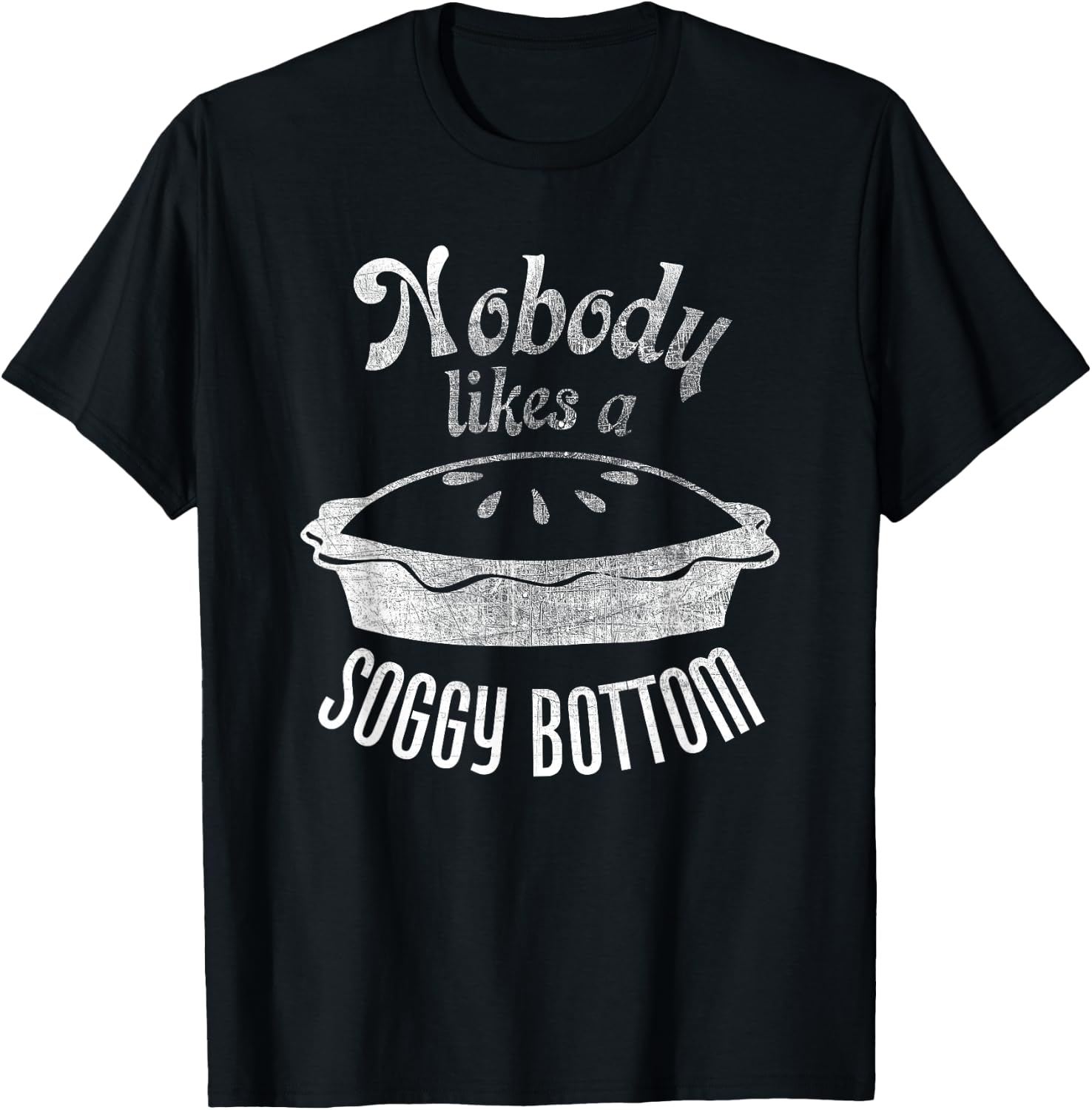 Nobody Likes a Soggy Bottom Pie for Bakers and Cooks T-Shirt - T-Shirt | Black