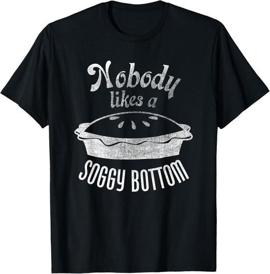 Nobody Likes a Soggy Bottom Pie for Bakers and Cooks T-Shirt - T-Shirt | Black