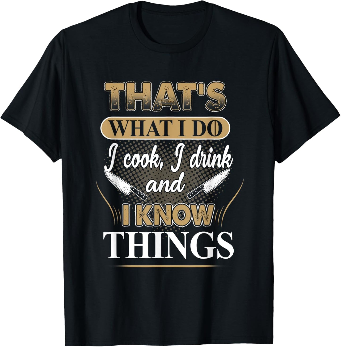 That's What I Do I Cook, I Drink And I Know Things, Chef T-Shirt - T-Shirt | Black