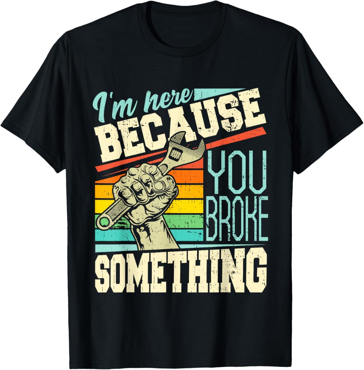 I'm Here Because You Broke Something Funny Mechanic Quote T-Shirt - T-Shirt | Black