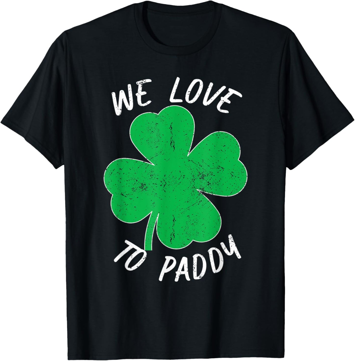 St Patricks We Love To Paddy Drunk Beer Funny Ireland T-Shirt - T-Shirt | Black