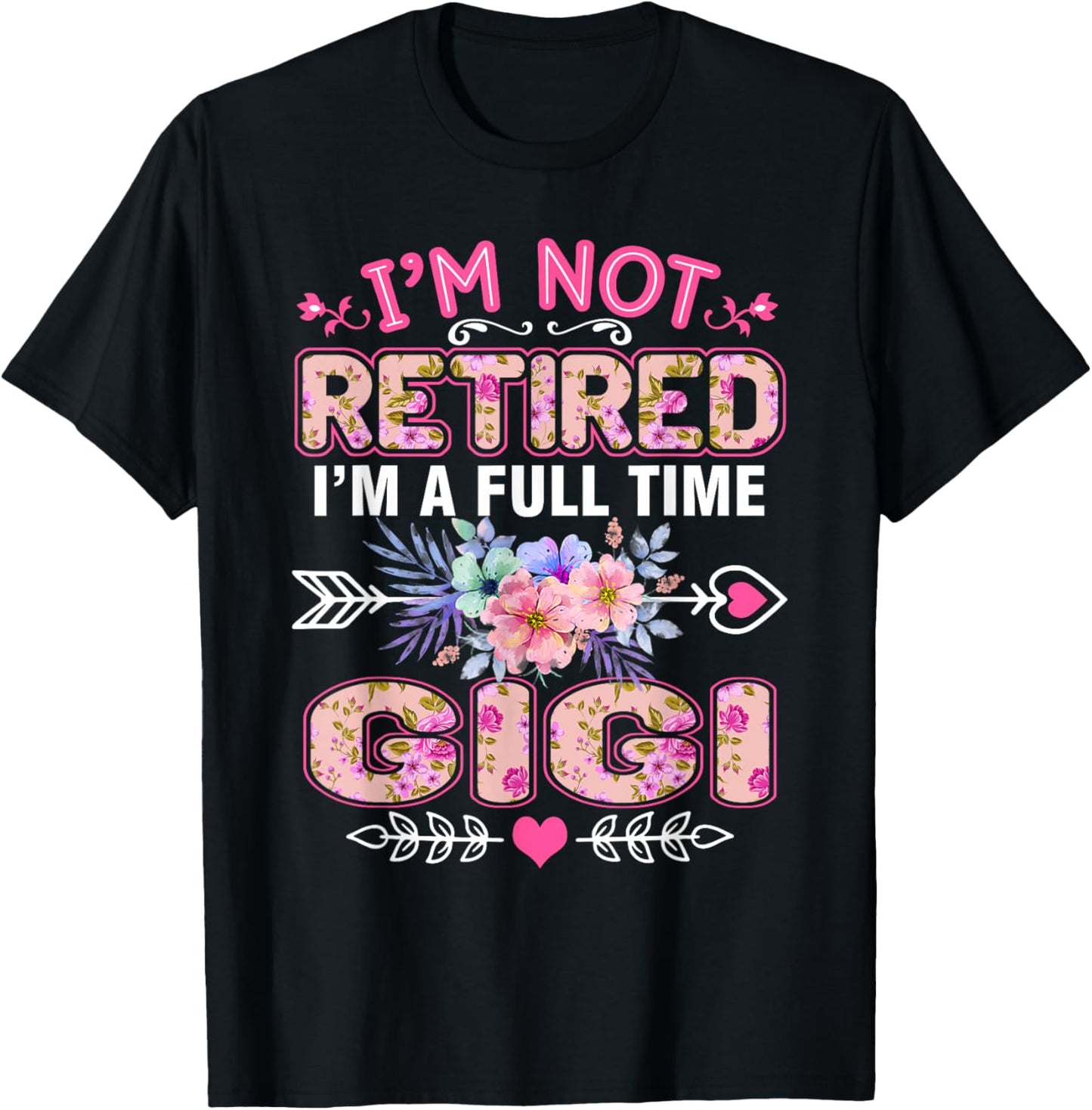 I'm Not Retired I'm A Full Time Gigi Shirt Mother's Day T-Shirt - T-Shirt | Black