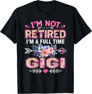 I'm Not Retired I'm A Full Time Gigi Shirt Mother's Day T-Shirt - T-Shirt | Black