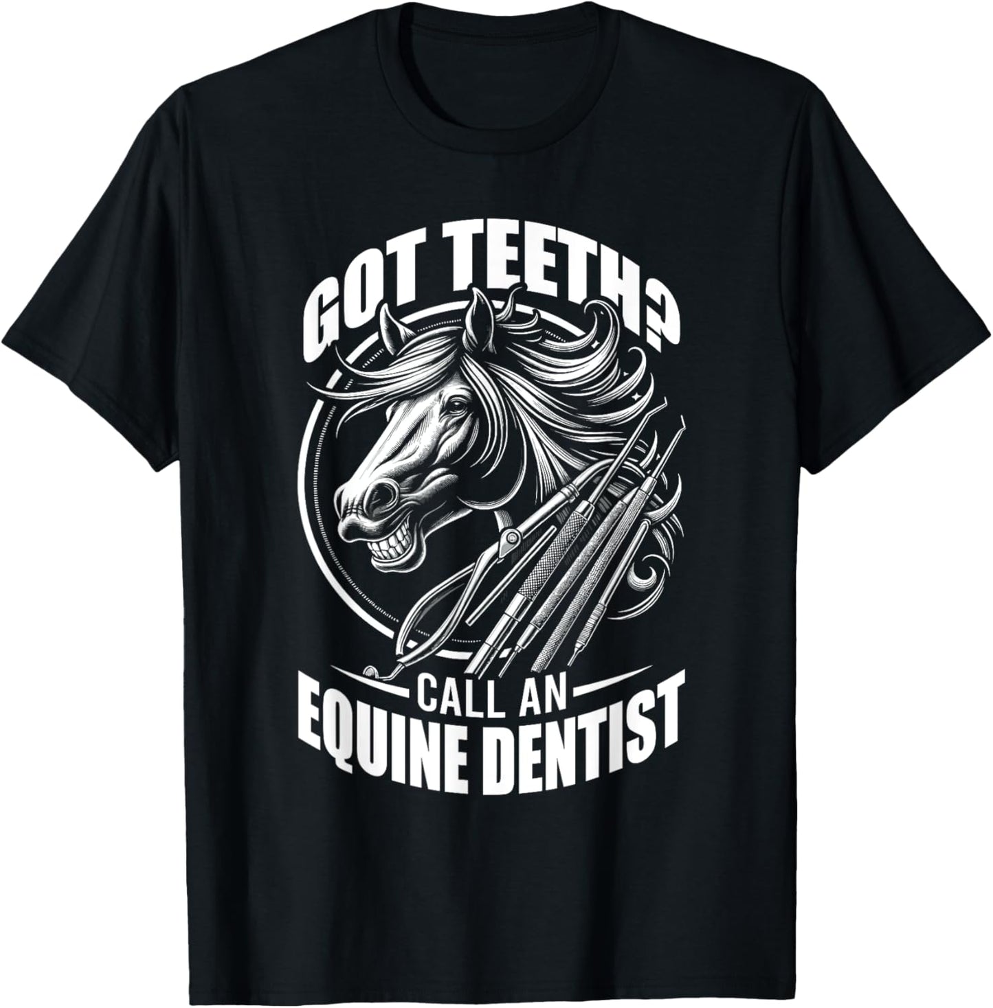Got Teeth Call An Equine Dentist Horse Designs T-Shirt - T-Shirt | Black