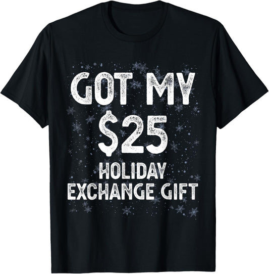 Got My $25 Holiday Office Party Gift Exchange Funny Gag Gift T-Shirt - T-Shirt | Black