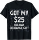 Got My $25 Holiday Office Party Gift Exchange Funny Gag Gift T-Shirt - T-Shirt | Black