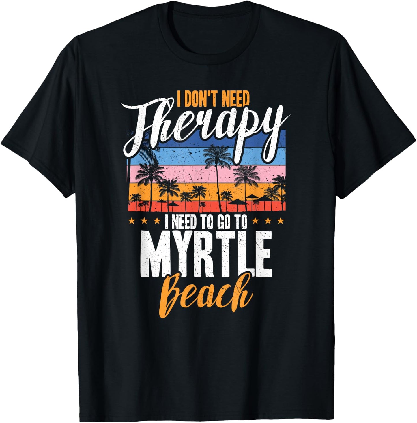 I Don't Need Therapy I Need Myrtle beach funny Men Women T-Shirt - T-Shirt | Black