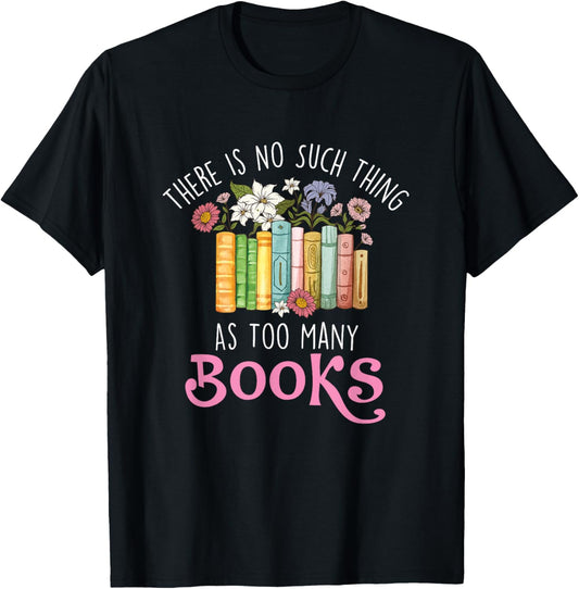There Is No Such Thing As Too Many Books - Reading Bookworm T-Shirt - T-Shirt | Black