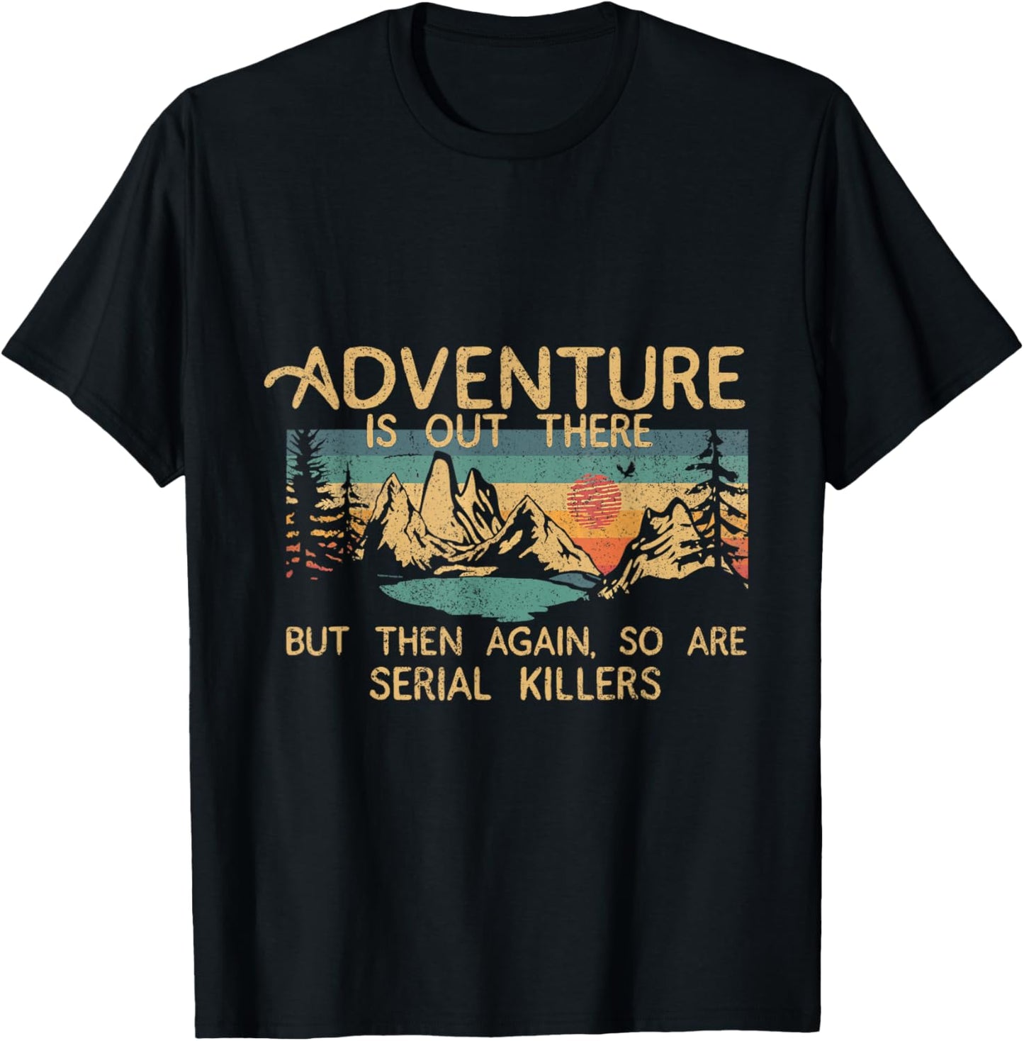 Adventure Is Out There But Then Again So Are Serial Killers T-Shirt - T-Shirt | Black