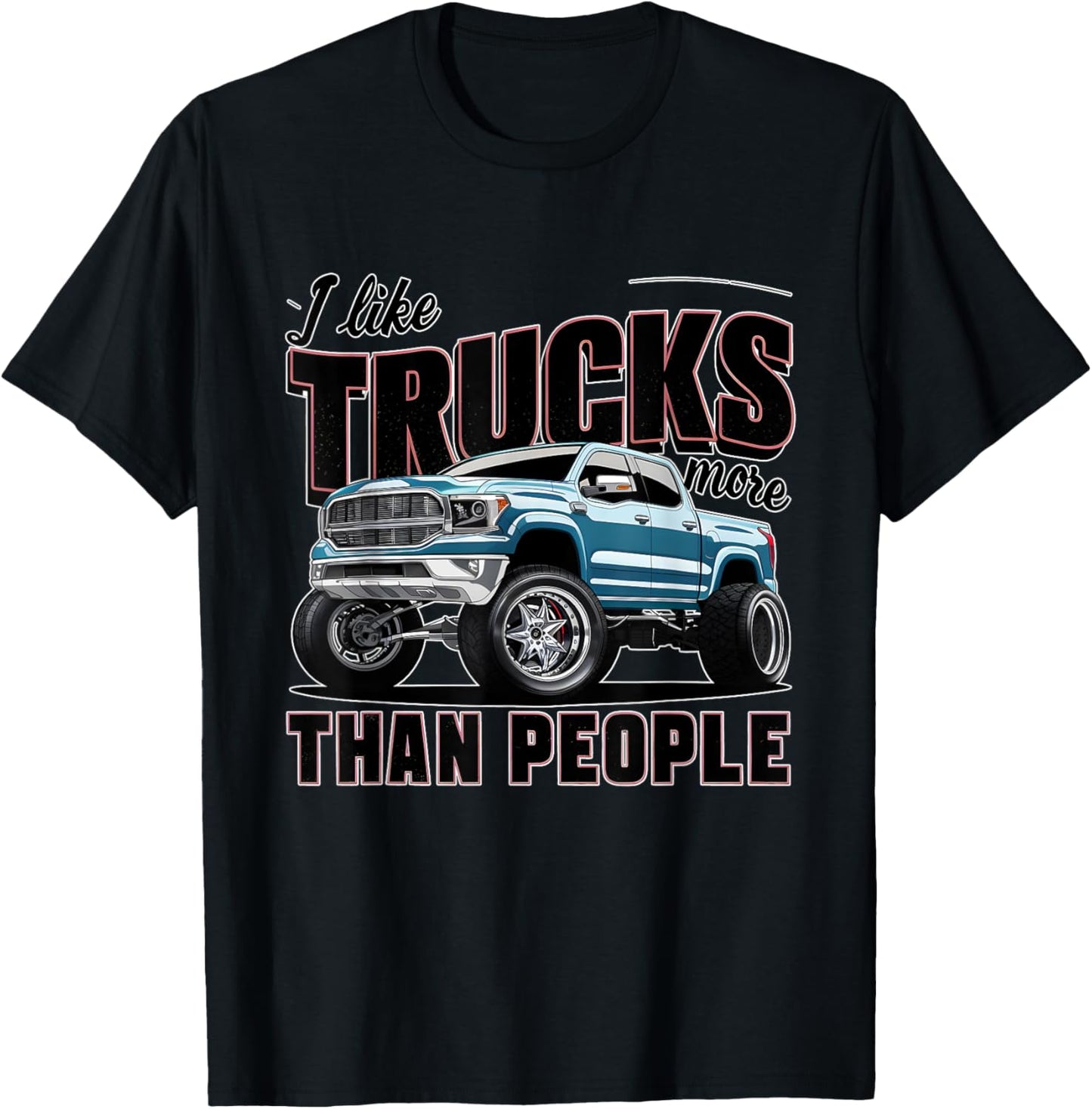 I like trucks more than people Humorous Auto Enthusiast T-Shirt - T-Shirt | Black