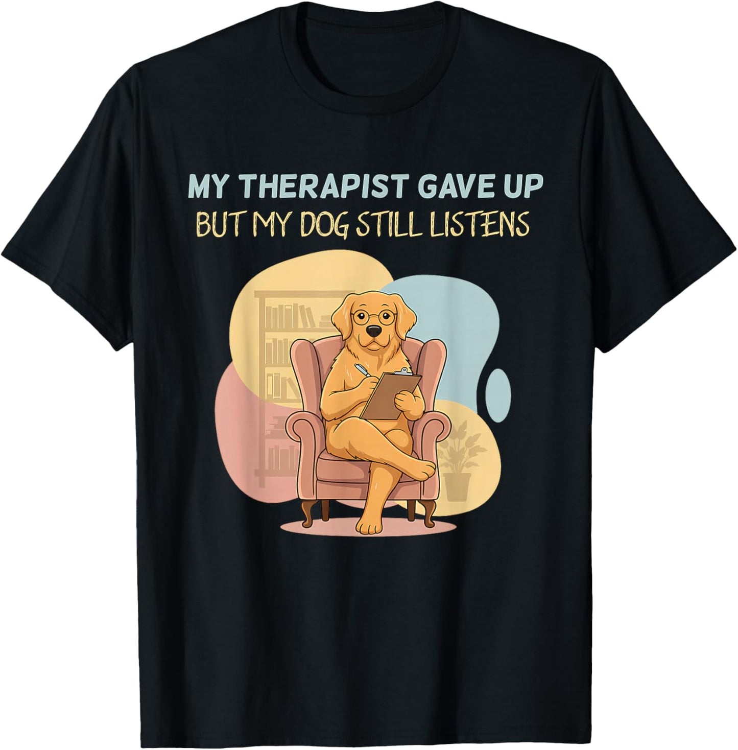 My Therapist Gave Up But Dog Still Listens Funny Love T-Shirt - T-Shirt | Black