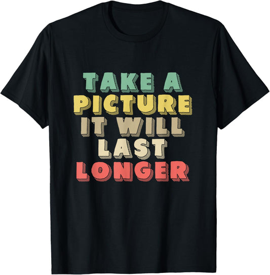 Take A Picture It Will Last Longer | Memories | Photographer T-Shirt - T-Shirt | Black