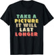 Take A Picture It Will Last Longer | Memories | Photographer T-Shirt - T-Shirt | Black