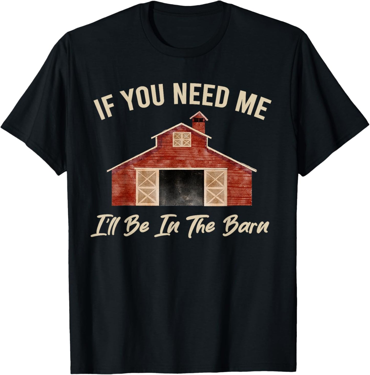 If You Need Me I'll Be in The Barn Funny Dad Farmer T-Shirt - T-Shirt | Black