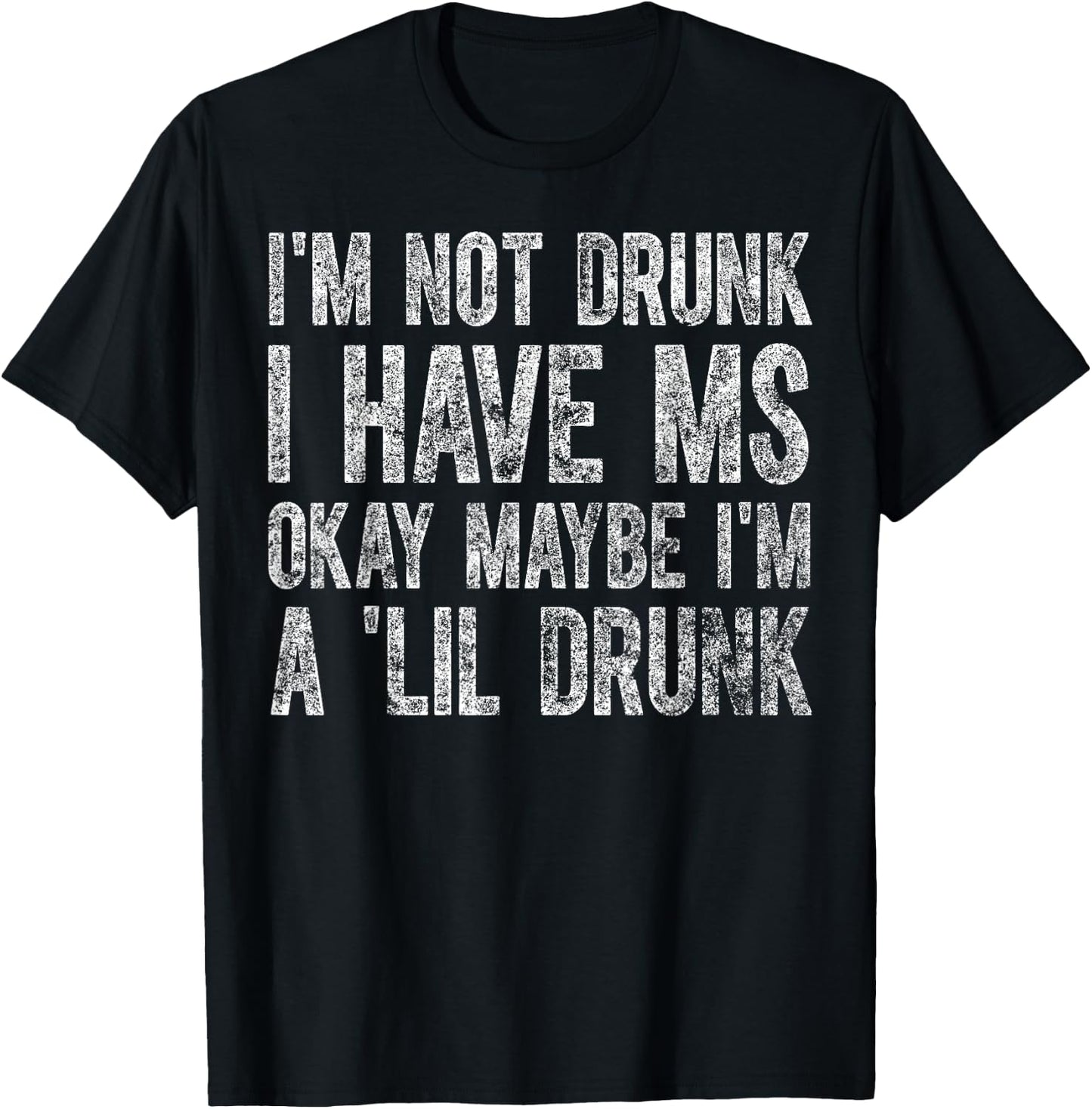 I'm Not Drunk I Have MS Okay Maybe I'm A 'Lil Drunk Cute T-Shirt - T-Shirt | Black