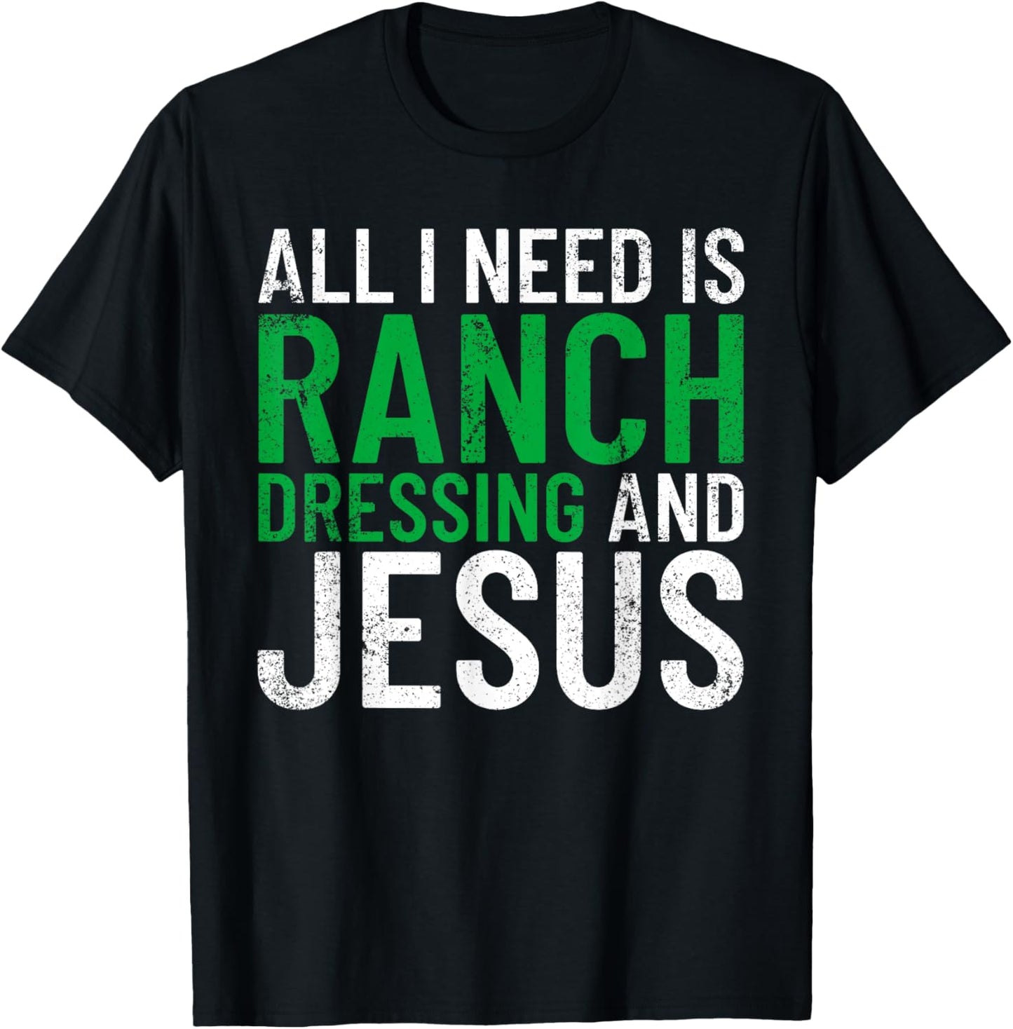 Ranch Dressing On Everything Co. I Need Ranch Dressing And Jesus Ranch Dressing T-Shirt - T-Shirt | Black