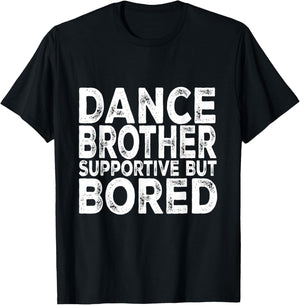 Dance Brother Supportive But Bored Funny Dance Sister T-Shirt - T-Shirt | Black