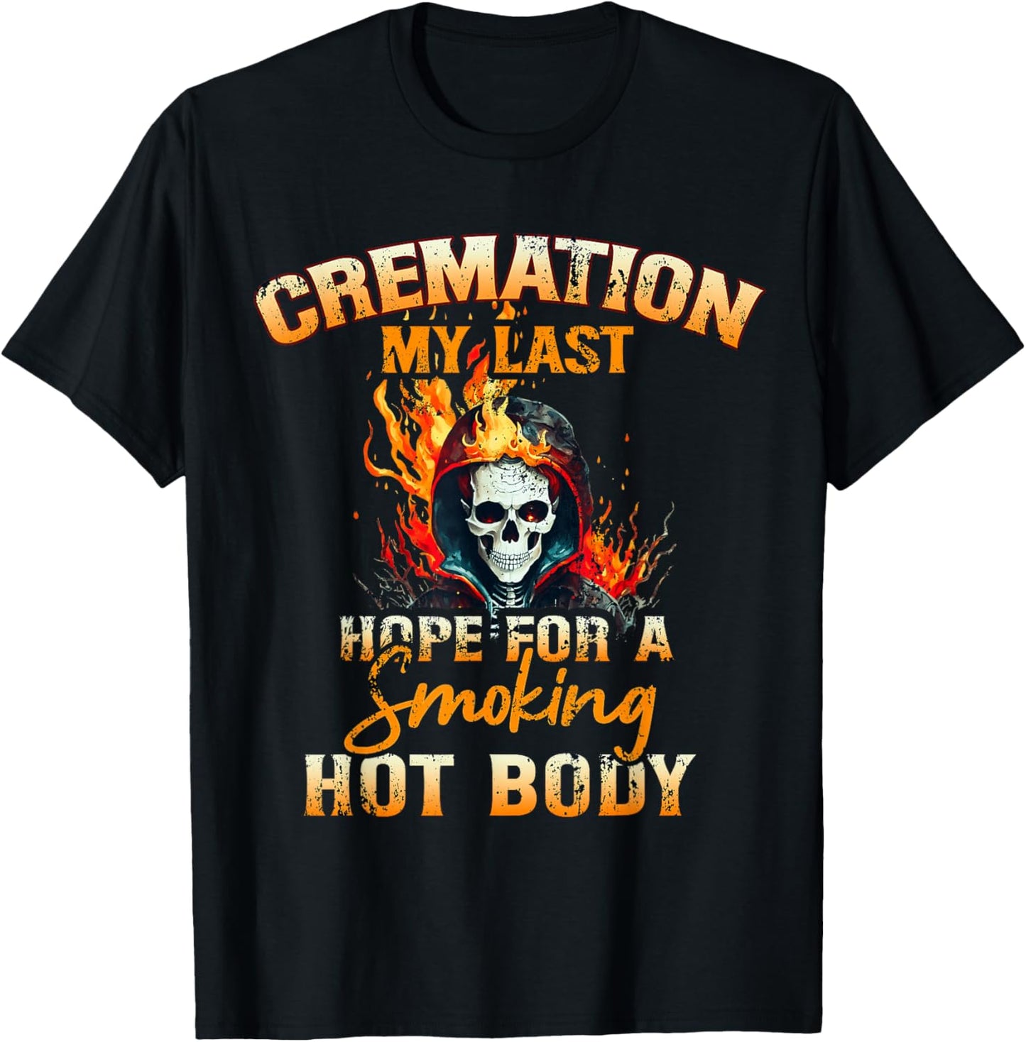 Cremation My Last Hope For A Smoking Hot Body T-Shirt - T-Shirt | Black