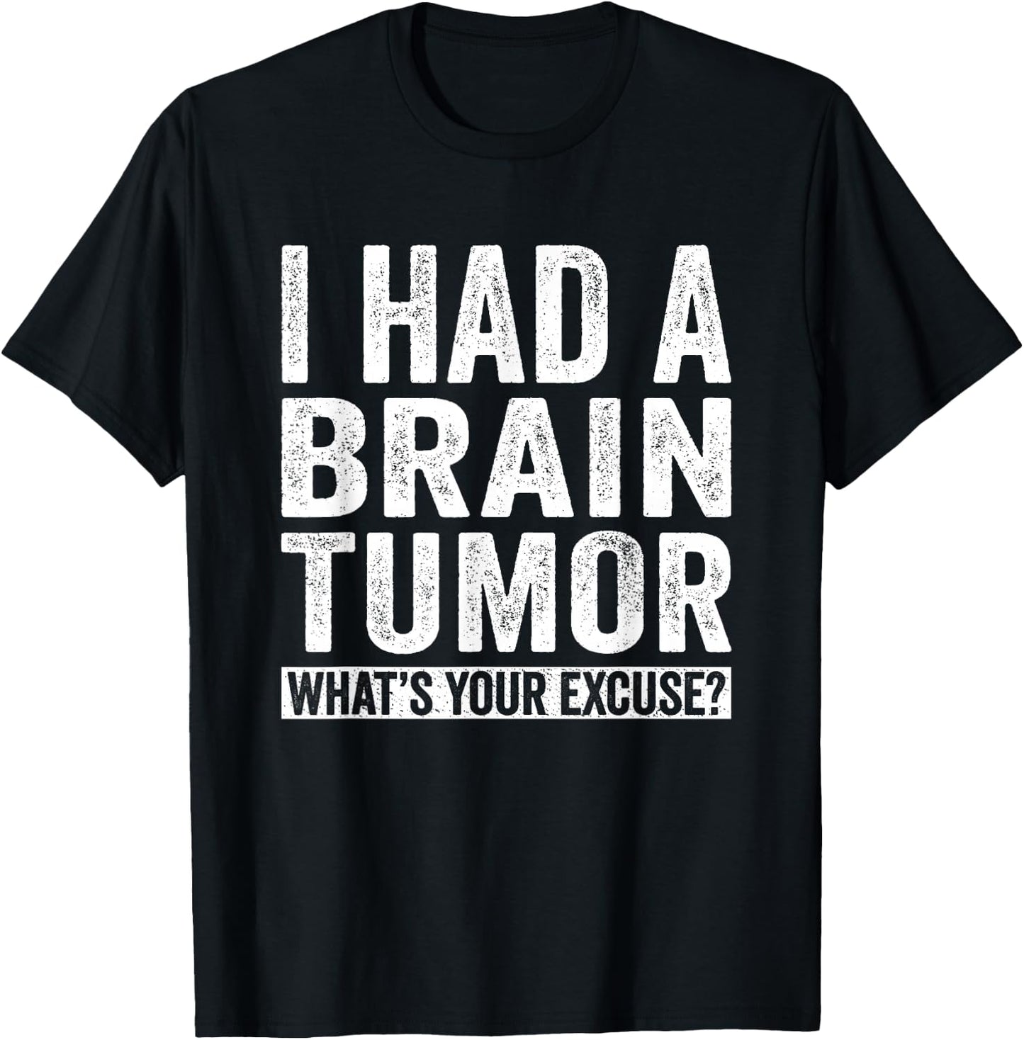I Had A Brain Tumor What's Your Excuse Funny T-Shirt - T-Shirt | Black