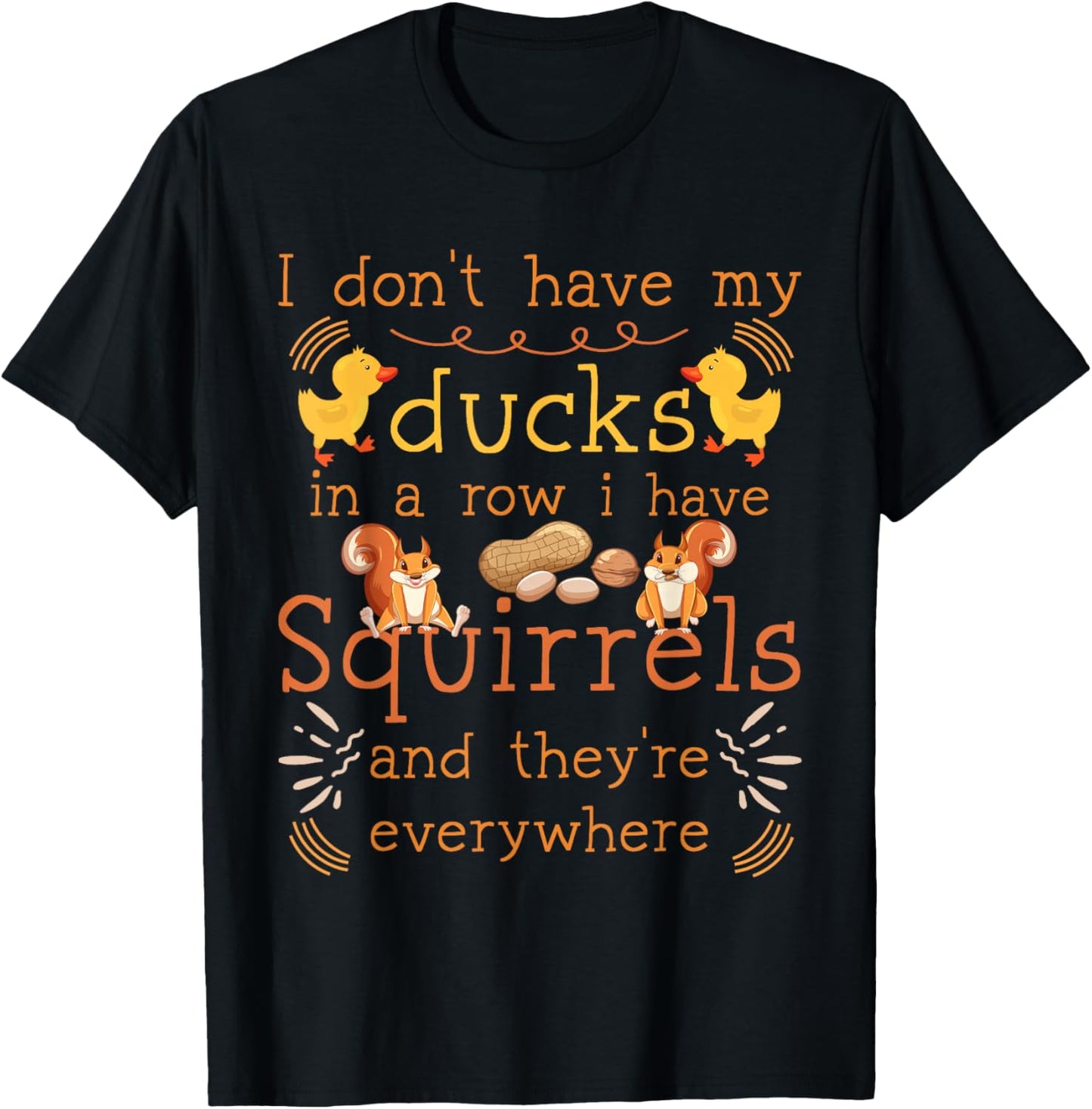 Funny I Don't Have My Ducks in a Row I Have Squirrels T-Shirt - T-Shirt | Black