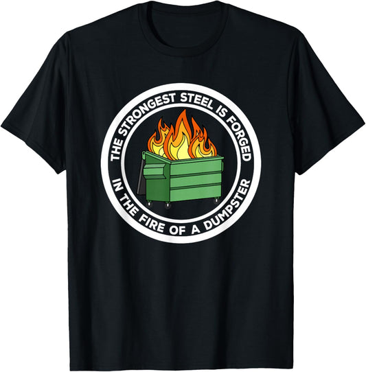 The Strongest Steel Is Forged In The Fire Of A Dumpster T-Shirt - T-Shirt | Black