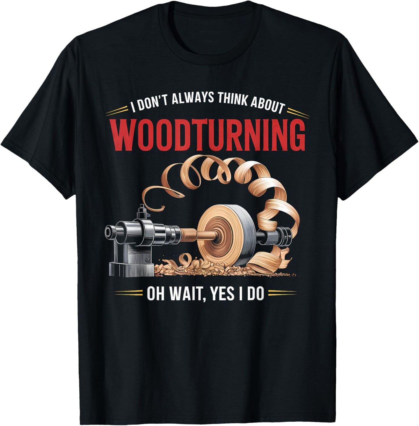I Don’t Always Think About Woodturning Woodworker Carpenter T-Shirt - T-Shirt | Black