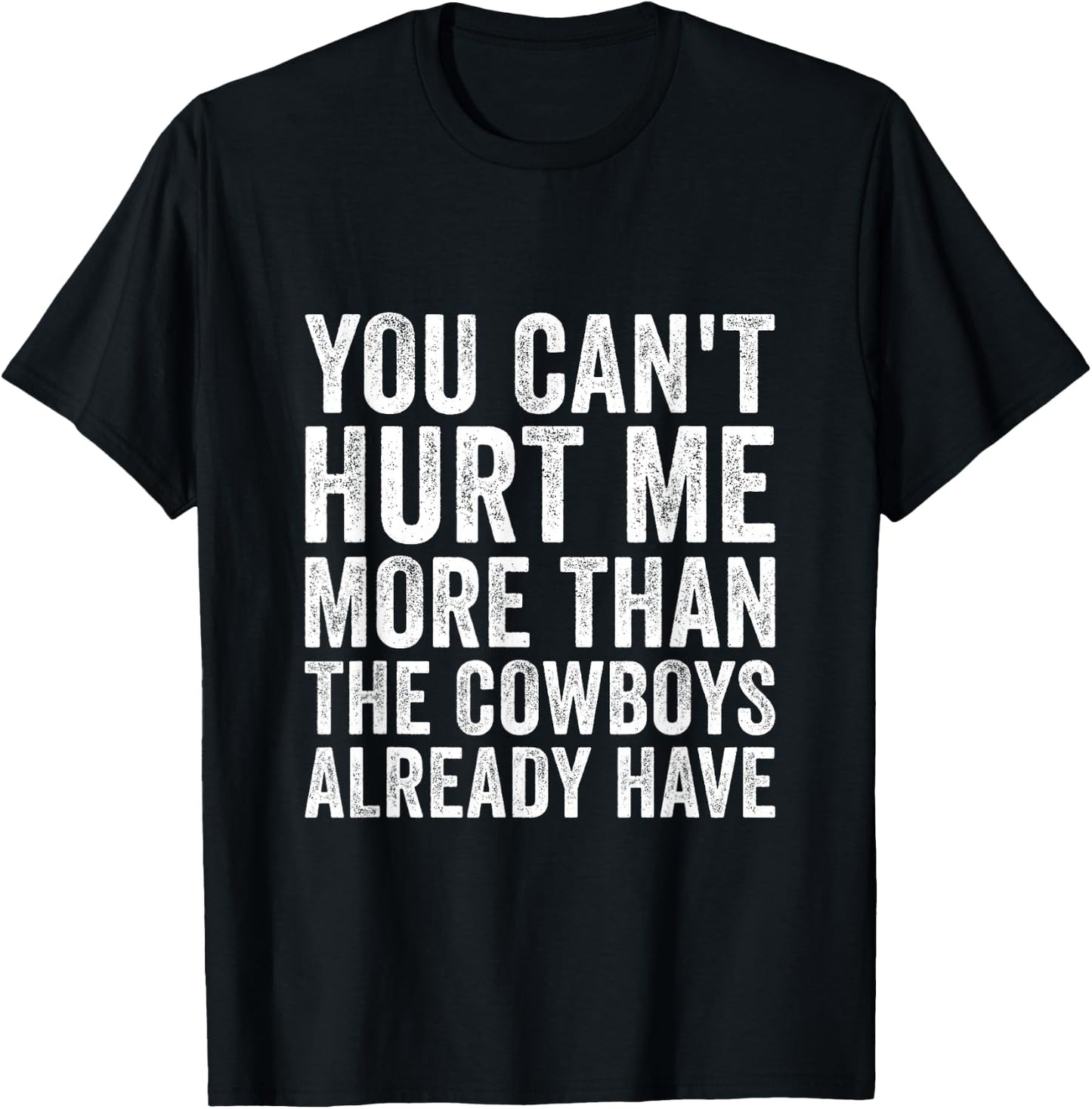You Can't Hurt Me More Than The Cowboys Already Have T-Shirt - T-Shirt | Black