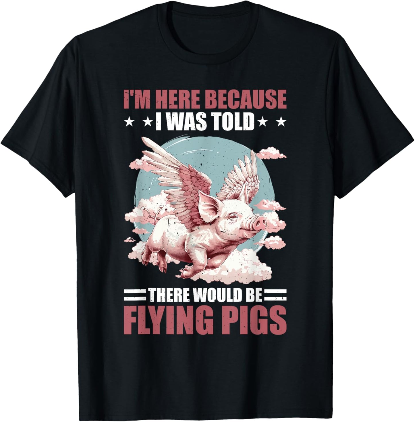 I'm Here Because I Was Told There Would Be Flying Pigs _ T-Shirt - T-Shirt | Black