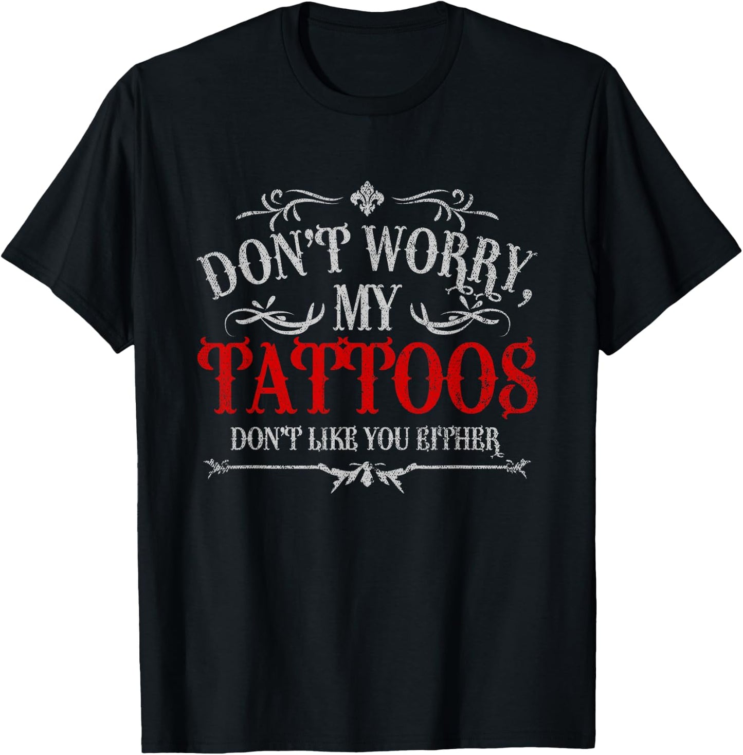 Don't Worry My Tattoos Don't Like You Either Tattoo T-Shirt - T-Shirt | Black