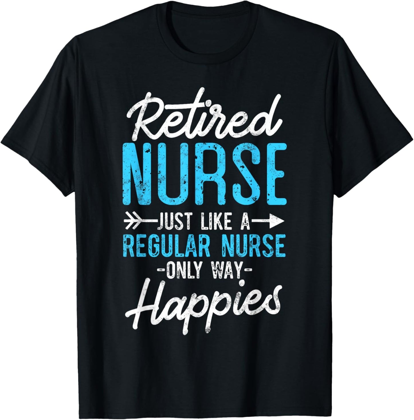 Retired Nurse Gifts Just Like Regular Nurse Only Way Happier T-Shirt - T-Shirt | Black