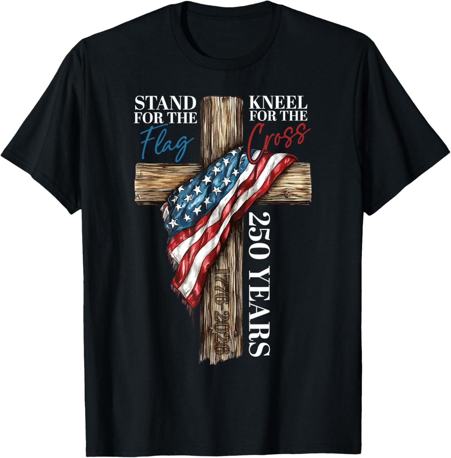 Stand for the Flag Kneel for the Cross 250 Years Christian T-Shirt - T-Shirt | Black