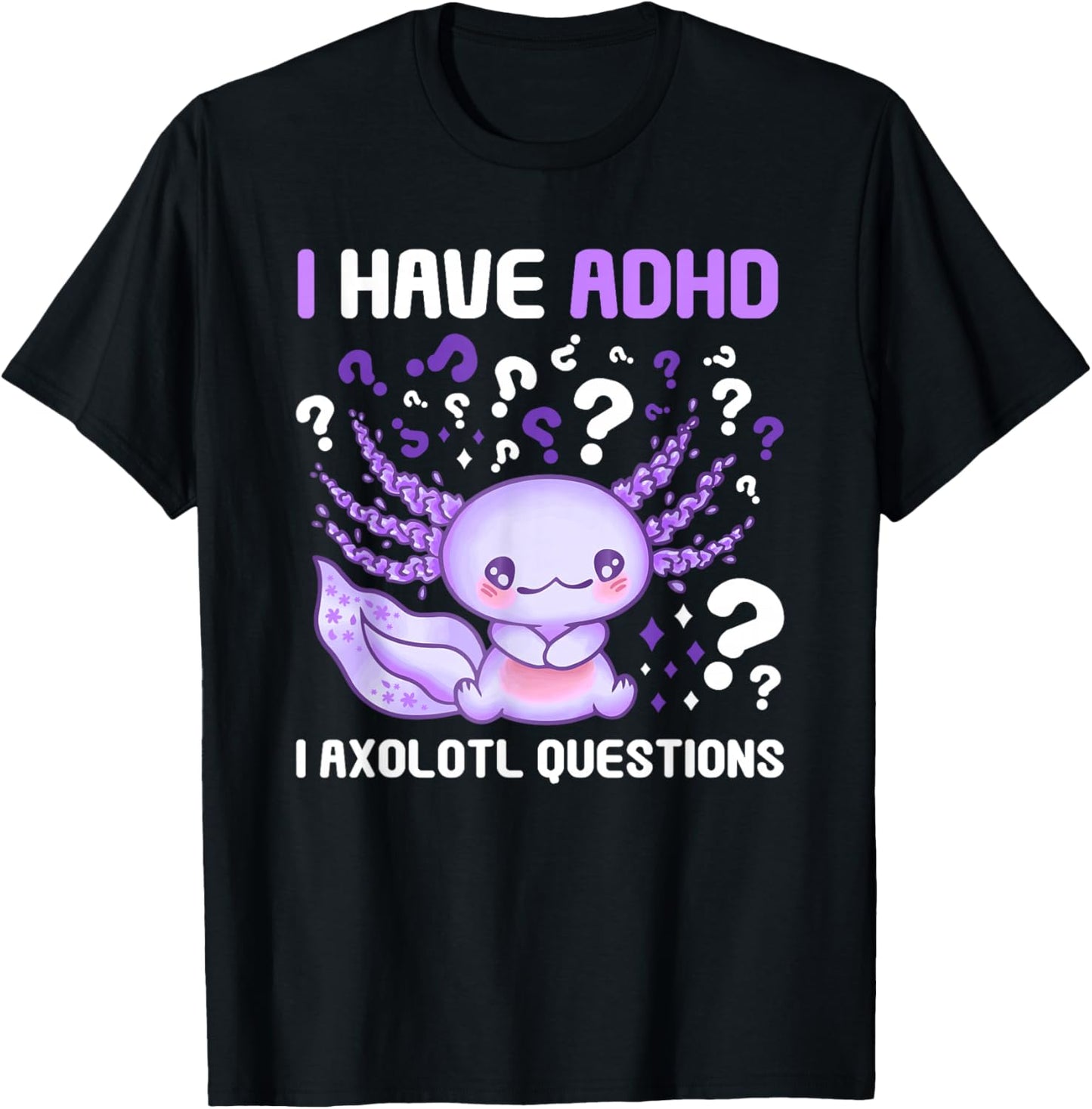 ADHD Awareness I Axolotol Questions Funny Neurodiversity T-Shirt - T-Shirt | Black