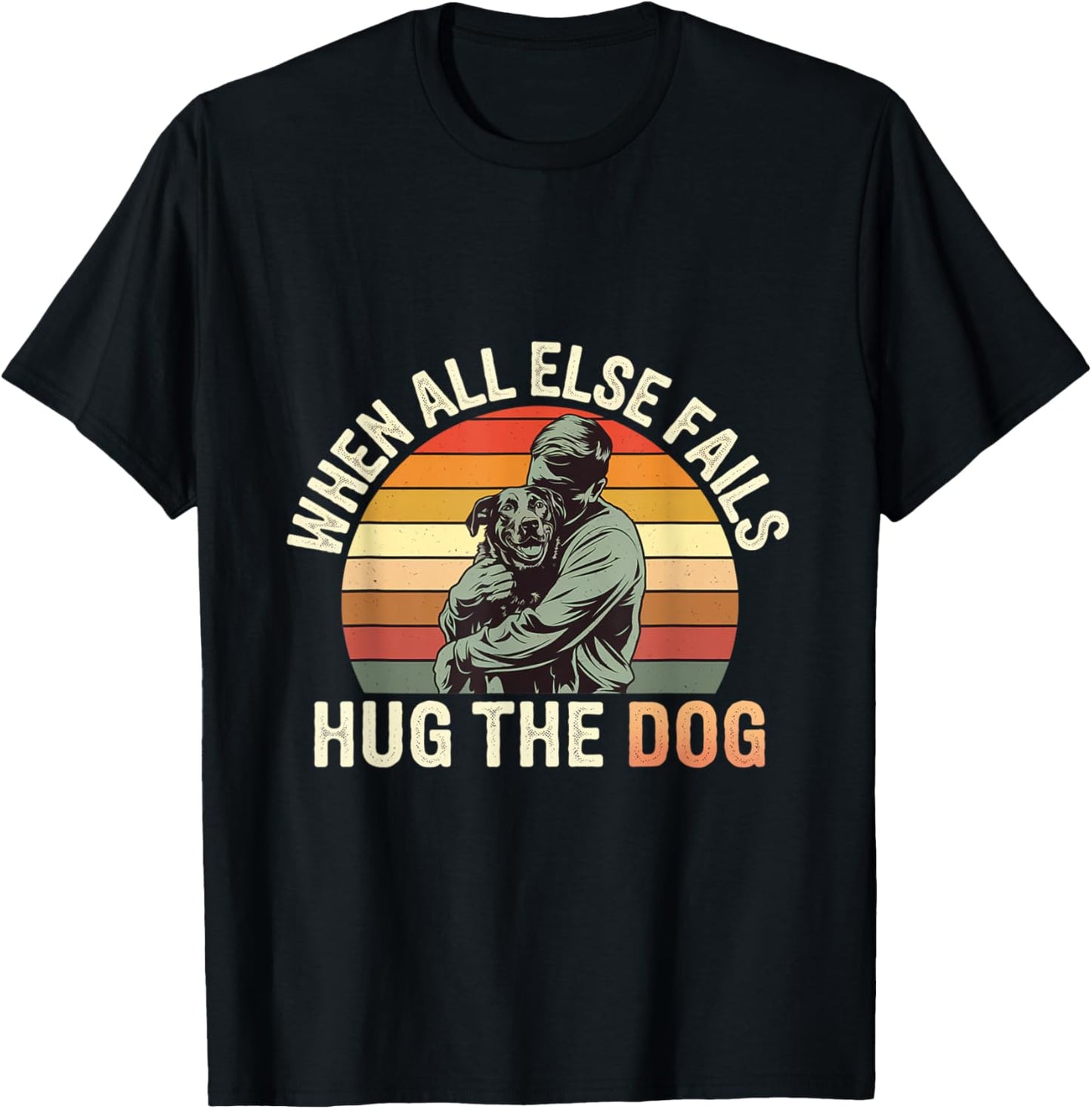 When All Else Fails, Hug The Dog ---- Men Women Kids T-Shirt - T-Shirt | Black