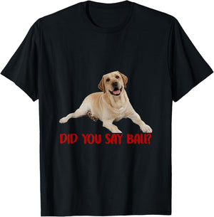 Yellow Lab Did You Say Ball Labrador Lover Dog Pet Owner T-Shirt - T-Shirt | Black
