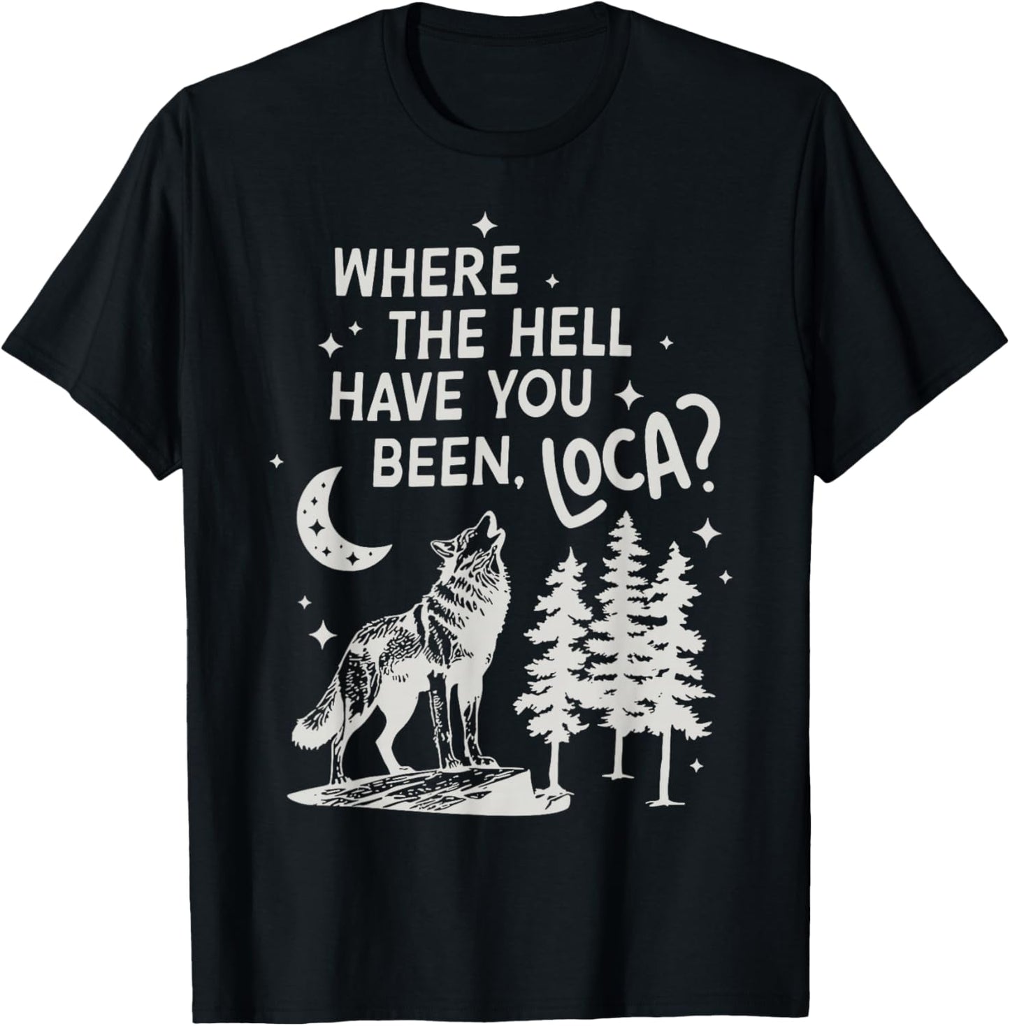 Women Men Funny Wolf Where The Hell Have You Been Loca Retro T-Shirt - T-Shirt | Black