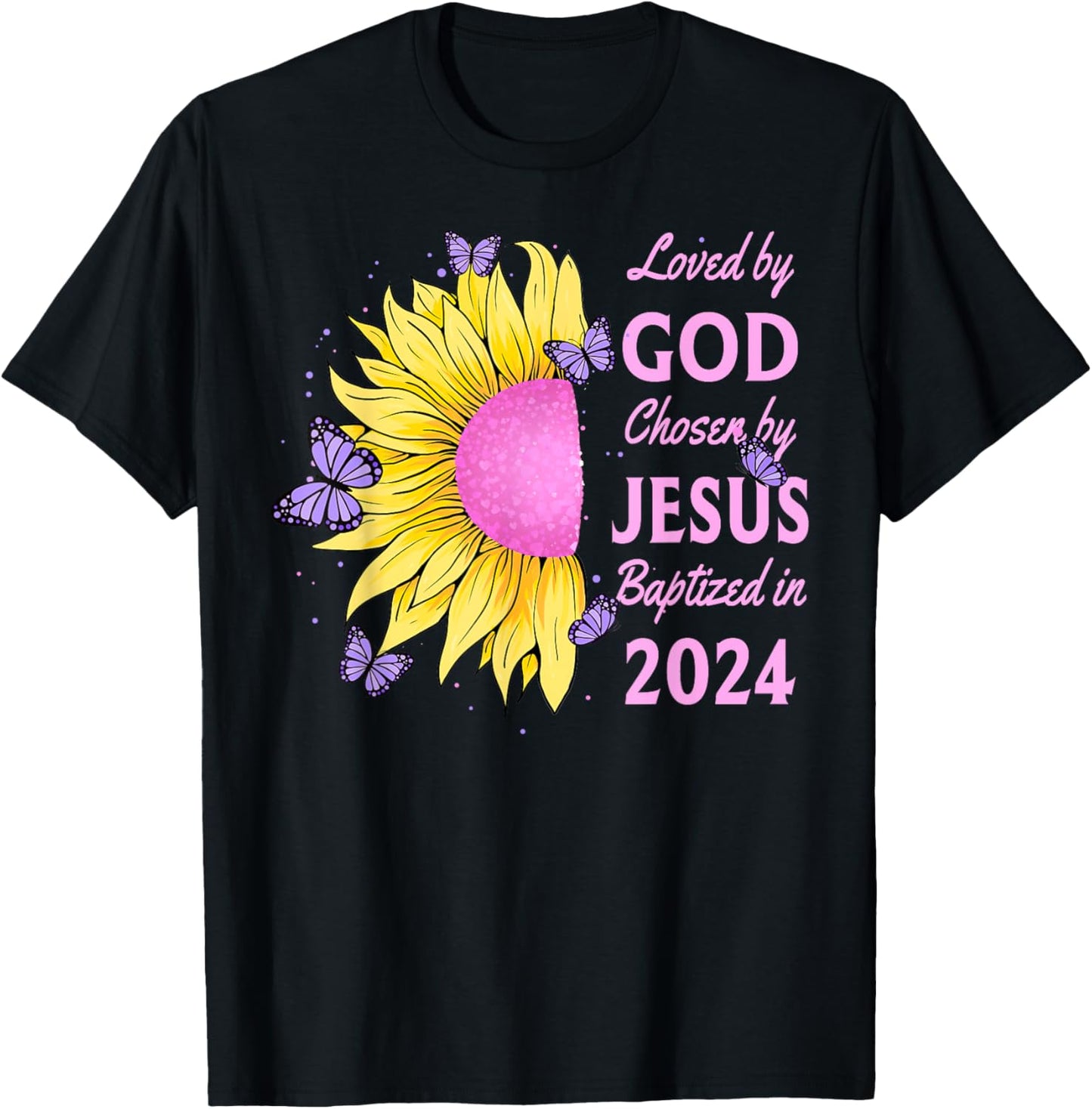 Loved By God Chosen By Jesus Baptized 2024 Sunflower T-Shirt - T-Shirt | Black