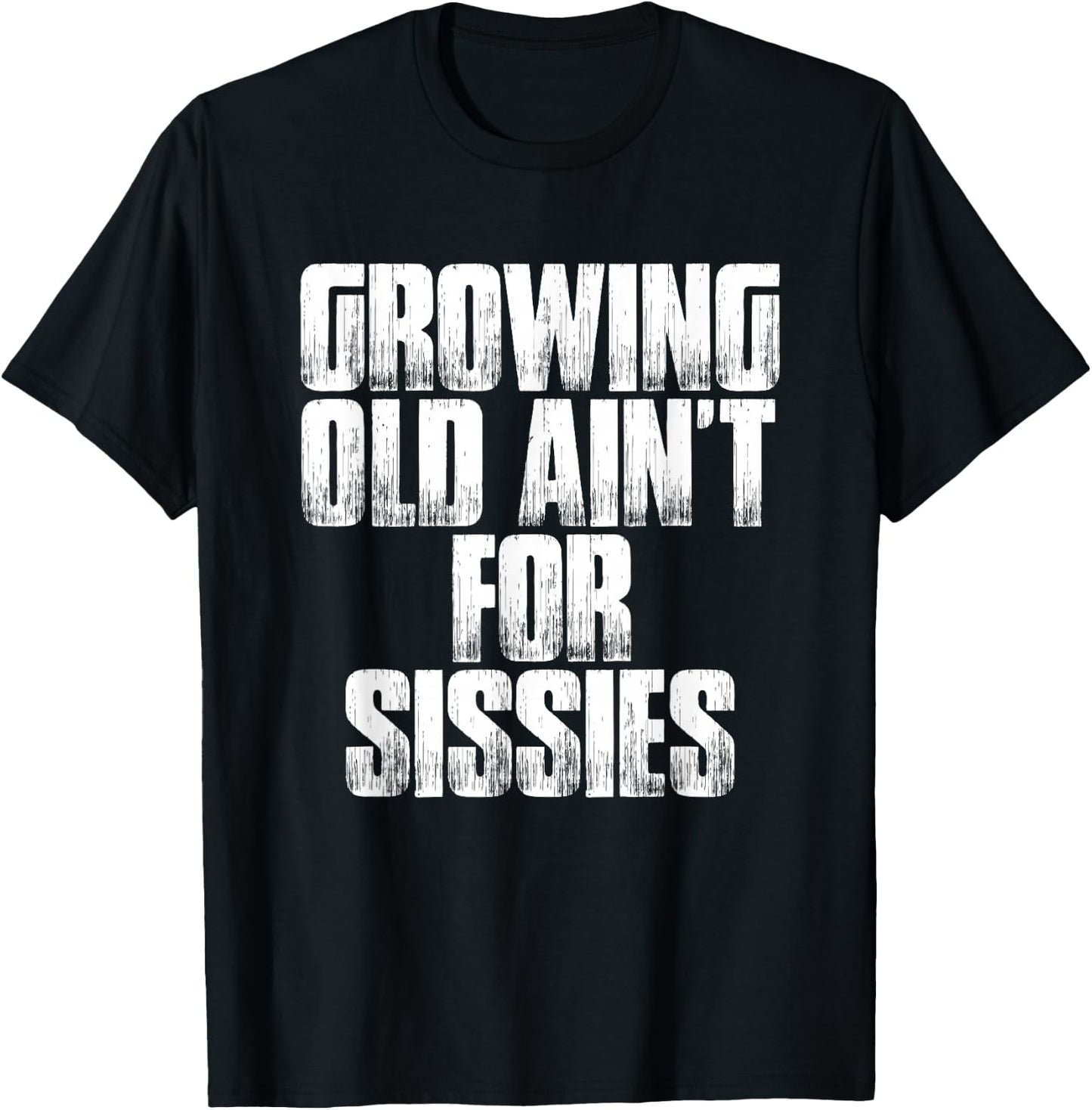 Birthday Retirement : Growing Old Ain't For Sissies Shirt T-Shirt - T-Shirt | Black