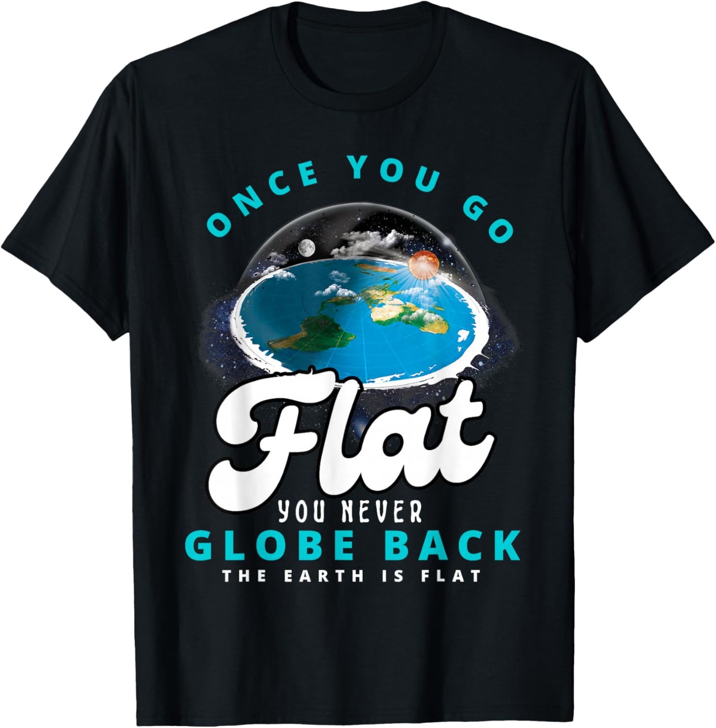 Once You Go Flat You Never Globe Back Funny Flat Earth T-Shirt - T-Shirt | Black
