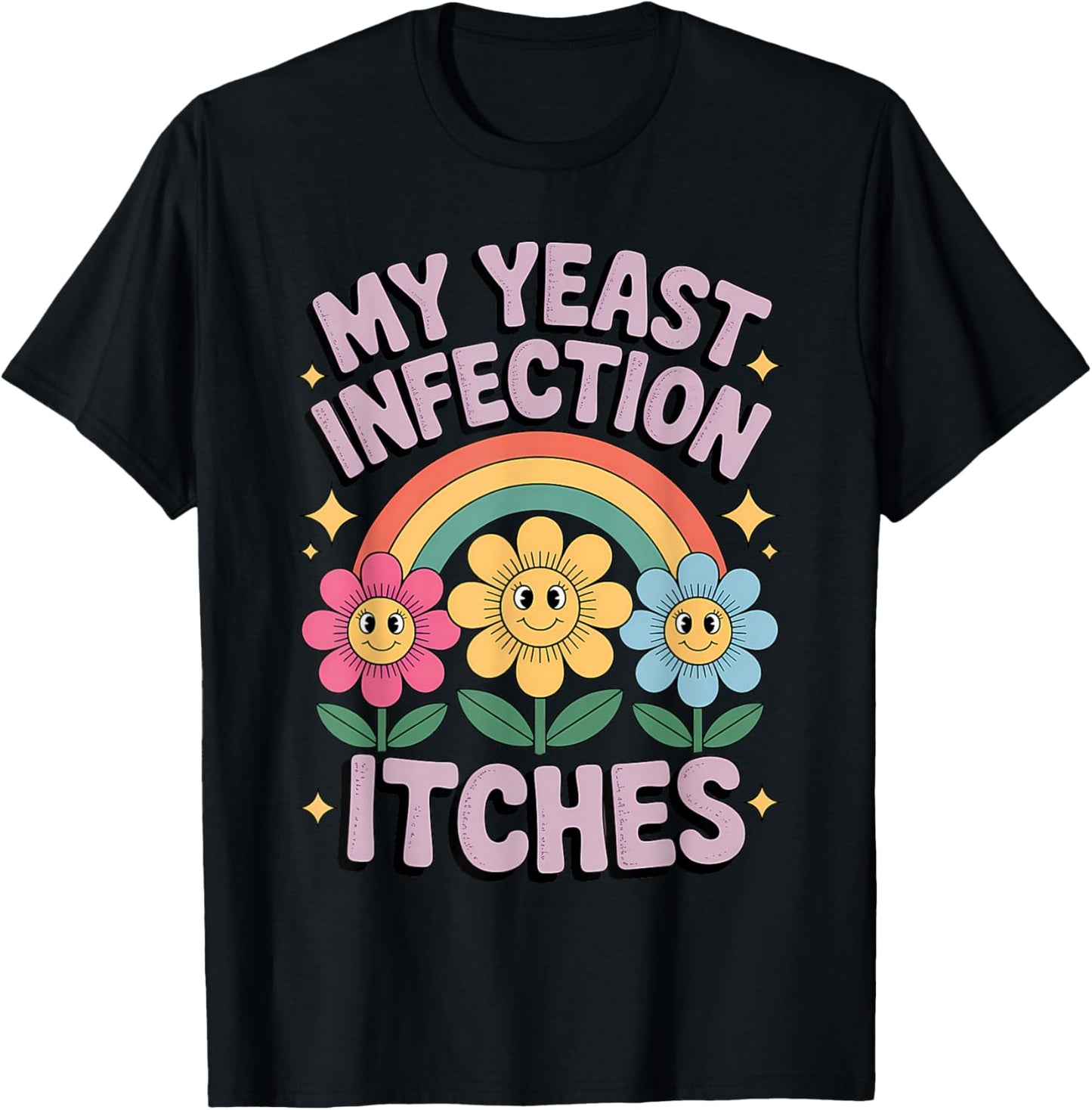 My Yeast Infection Itches Funny Rainbow Flowers Humorous T-Shirt - T-Shirt | Black
