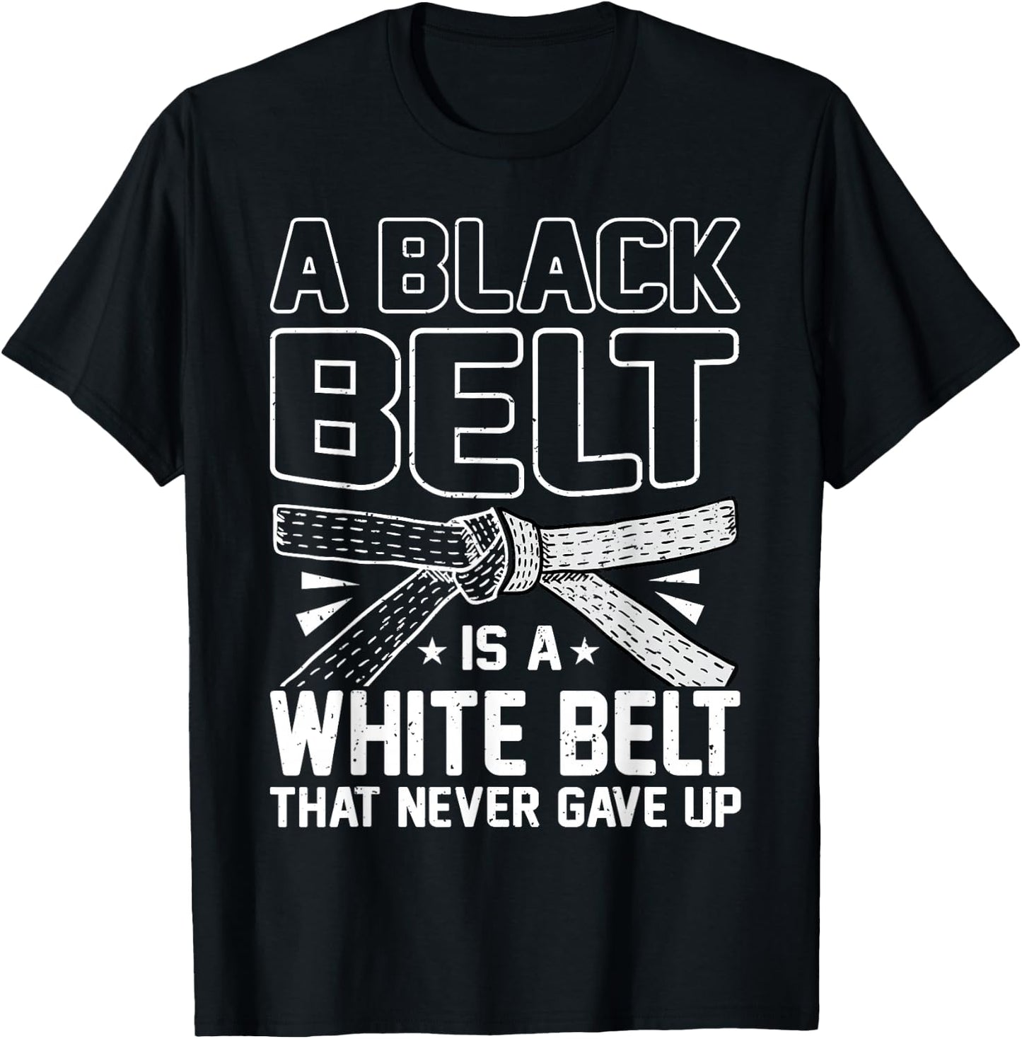 A Black Belt Is A White Belt That Never Gave Up Karate T-Shirt - T-Shirt | Black