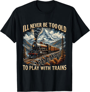 Train Lover I'll Never Be Too Old To Play With Trains Design T-Shirt - T-Shirt | Black