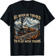 Train Lover I'll Never Be Too Old To Play With Trains Design T-Shirt - T-Shirt | Black