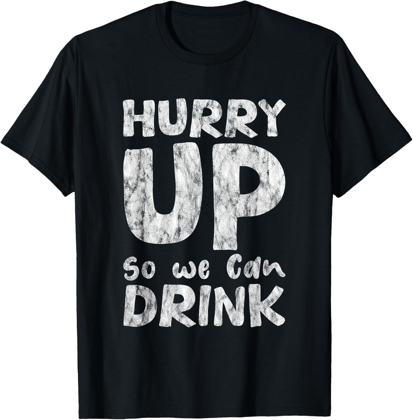 Hurry Up So We Can Drink T-Shirt - T-Shirt | Black