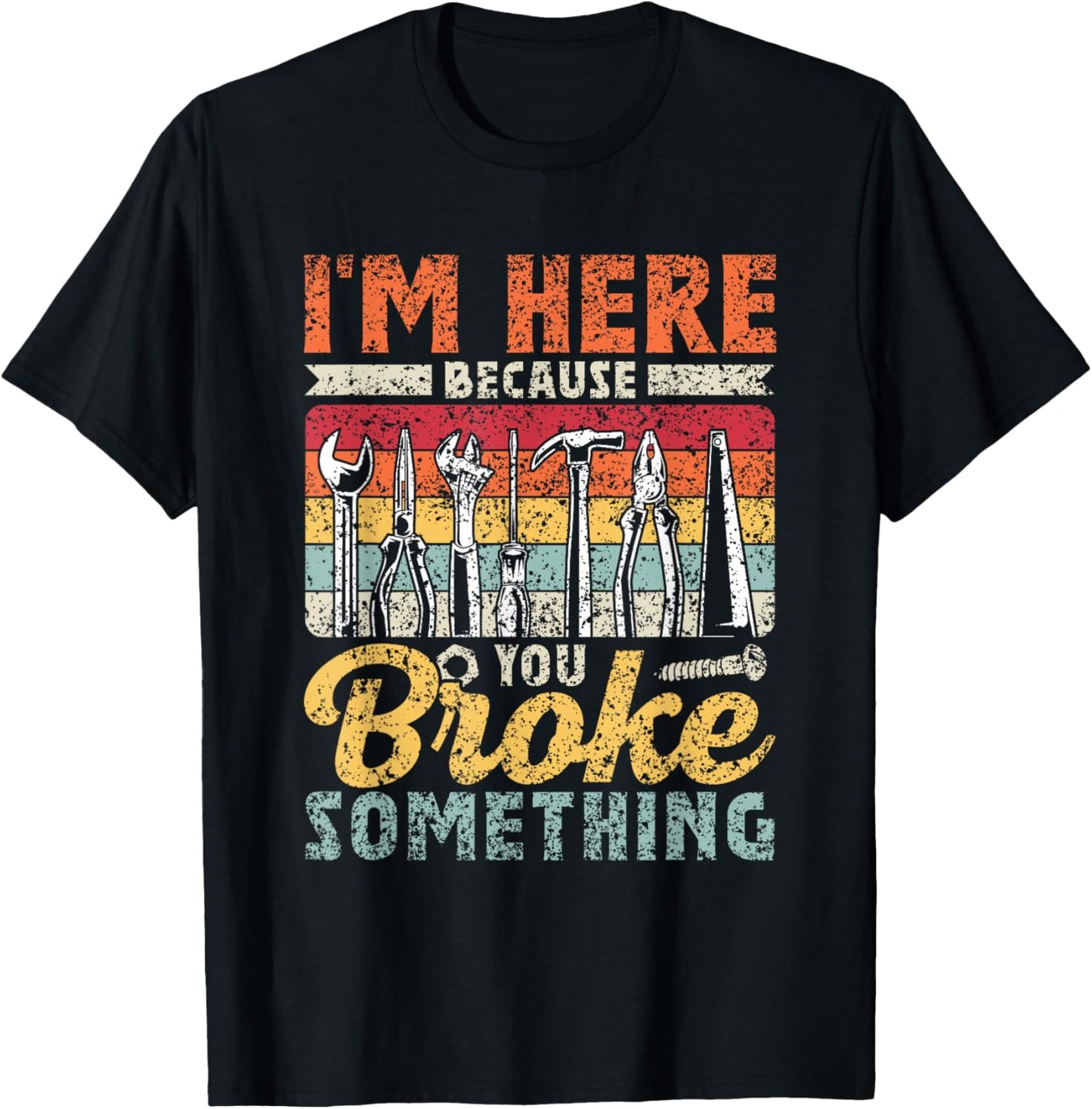 I'm Here Because You Broke Something Mr Fix It T-Shirt - T-Shirt | Black