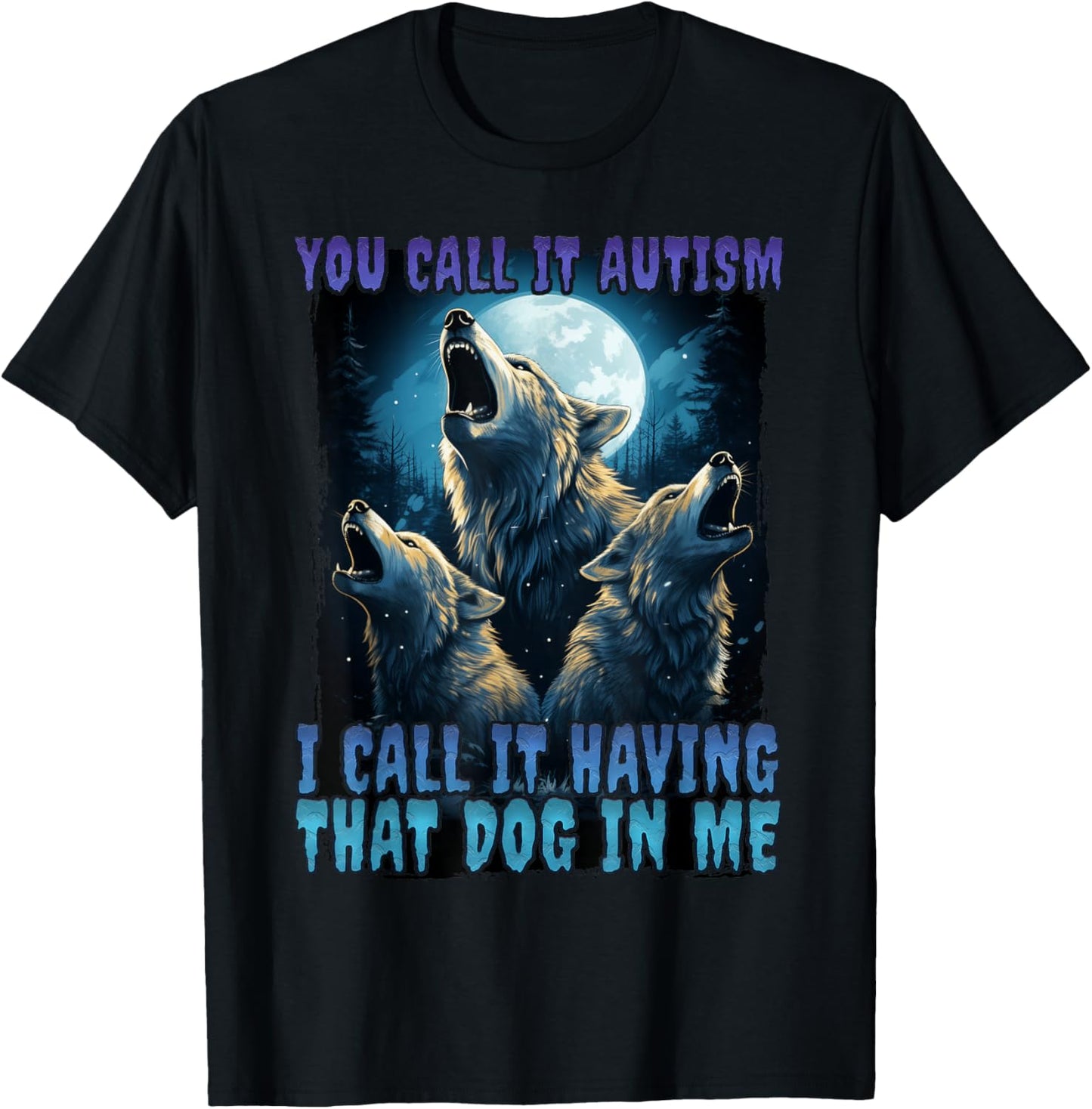 You Call It Autism I Call It Having That Dawg In Me Wolf T-Shirt - T-Shirt | Black