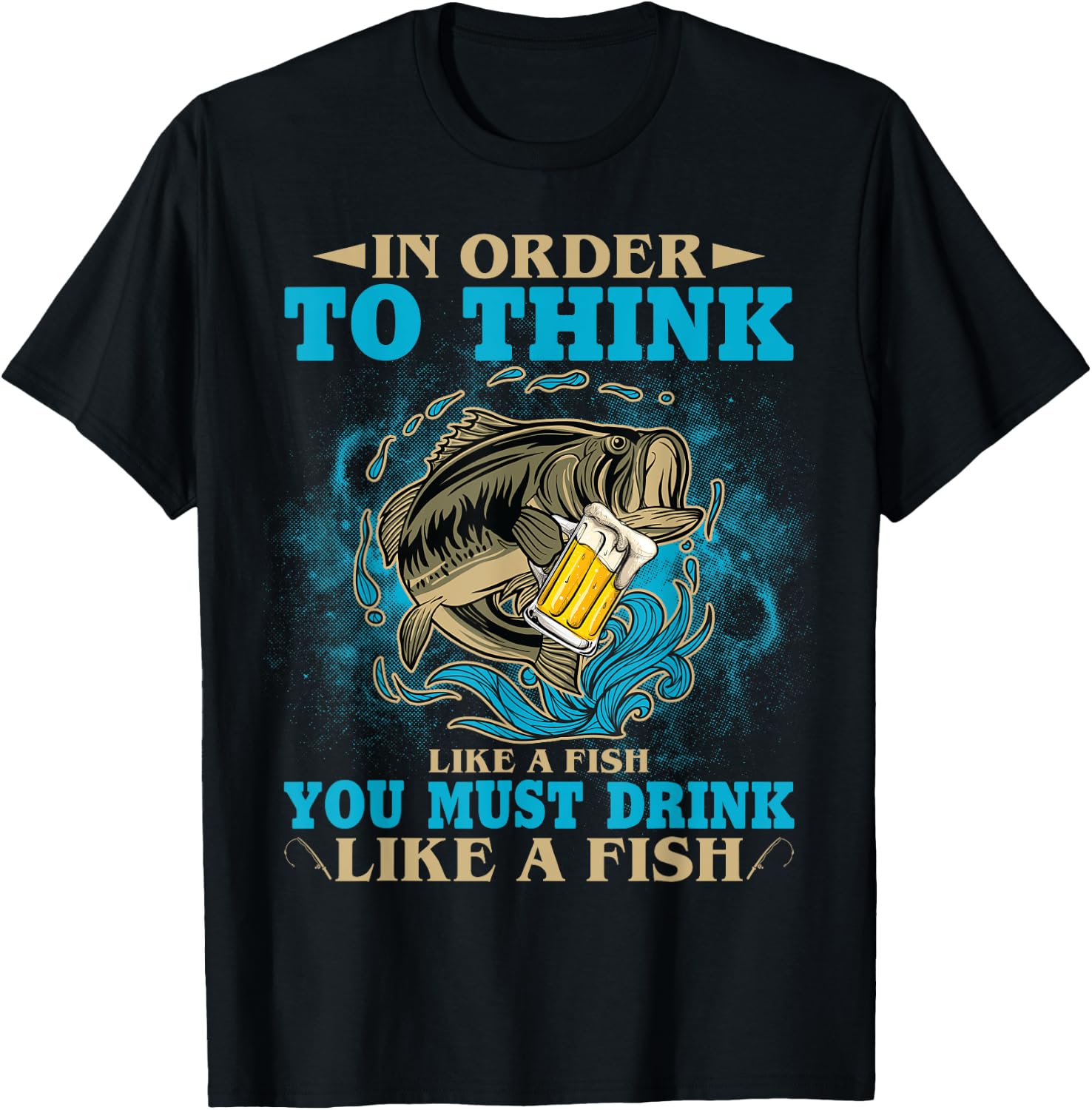 To Think Like A Fish You Must Drink Like A Fish Funny Gift T-Shirt - T-Shirt | Black