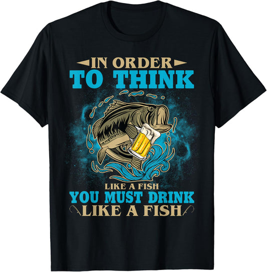 To Think Like A Fish You Must Drink Like A Fish Funny Gift T-Shirt - T-Shirt | Black