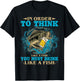 To Think Like A Fish You Must Drink Like A Fish Funny Gift T-Shirt - T-Shirt | Black