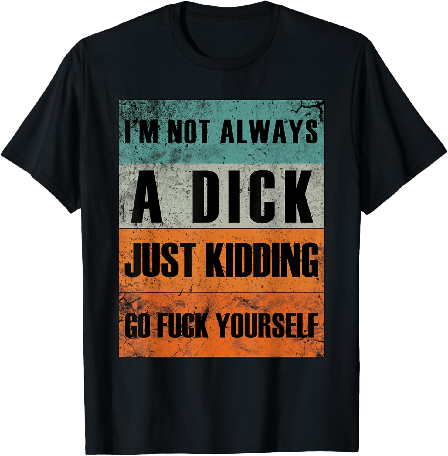 I'm Not Always A Dick - Just Kidding Go Fuck Yourself T-Shirt - T-Shirt | Black